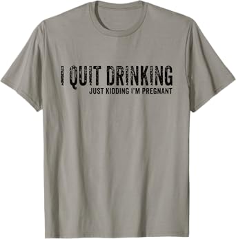 I Quit Drinking Just Kidding I'm Pregnant Pregnancy Reveal T-Shirt