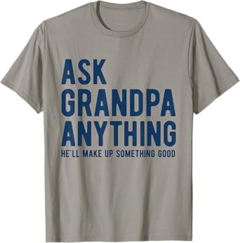 Ask Grandpa Anything He'll Make Up Something Good Dad Papa T-Shirt