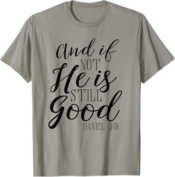 And If Not He Is Still Good Shirt Scripture Bible Verse Tee T-Shirt