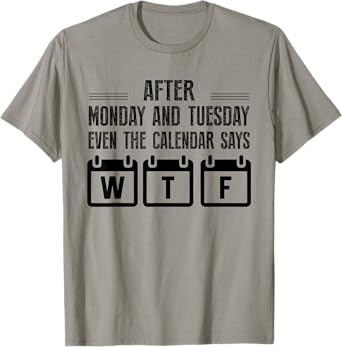 After Monday And Tuesday Even The Calendar Says WTF Funny T-Shirt