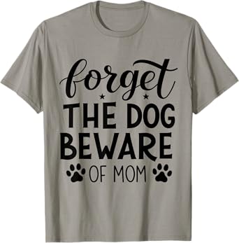 Forget The Dog Beware Of Mom Mother's Day Dog Mama Pet Owner Men Women T-Shirt