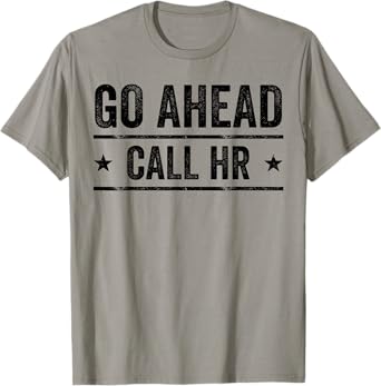 Go Ahead Call HR Funny Sarcastic Work Humor For Office Staff T-Shirt