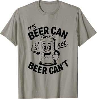 It's Beer Can Not Beer Can't Shirt Funny Drinking T-Shirt