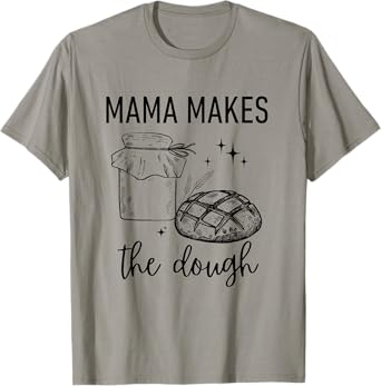 Mama Makes The Dough Sourdough Bread Mom Baking Baker Joke T-Shirt