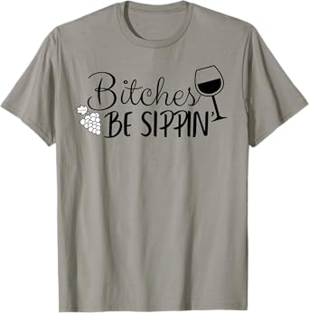 Bitches Be Sippin T-Shirt