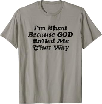 I'm Blunt Because God Rolled Me That Way - Funny Marijuana - T-Shirt