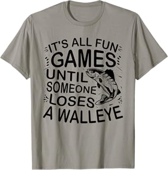 It's All Fun And Games Until Someone Loses A Walleye Fishing T-Shirt