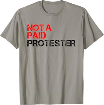 Not A Paid Protester Bold Political Funny Protest T-Shirt