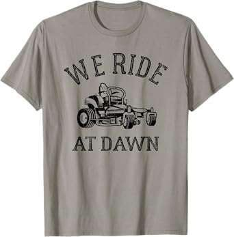 We Ride At Dawn, Dad Yardwork, Lawn Care T-Shirt