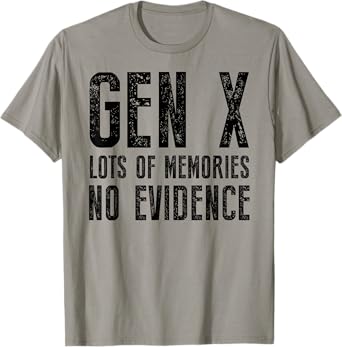 Gen X Lots Of Memories No Evidence Funny Sarcastic T-Shirt