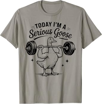 Today i'm a serious goose funny lifting weights gym fitness T-Shirt