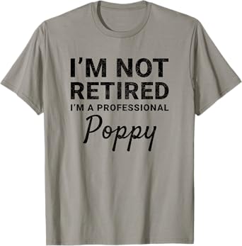 I'm Not Retired A Professional Poppy Fathers Day Gift Idea T-Shirt