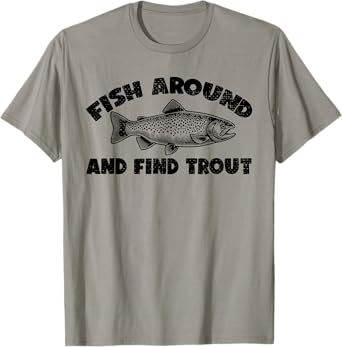 Fish Around Find Trout, Funny Fisherman Fishing Joke T-Shirt