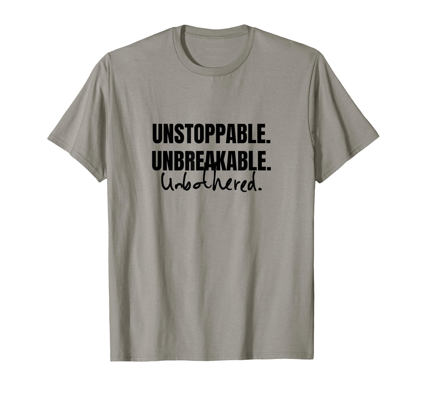 UNSTOPPABLE, UNBREAKABLE. UNBOTHERED T-Shirt