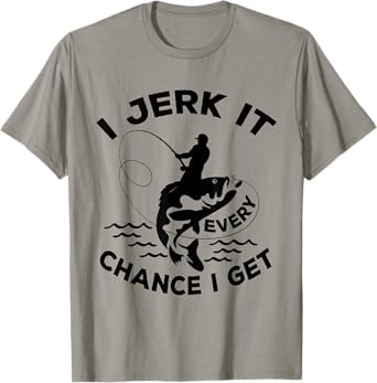 Funny Fishing T-Shirt I Jerk It Every Chance I Get T-Shirt