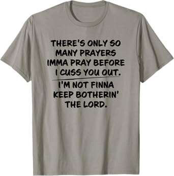 Funny There's Only So Many Prayers Imma Pray Before T-Shirt