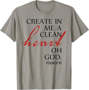 Create in Me a Clean Heart Oh God, Psalm 51 10 T-Shirt
