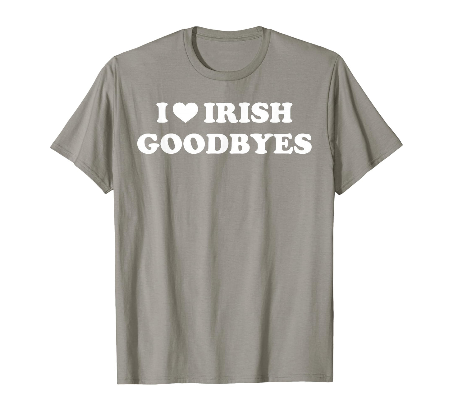 St Patricks Day I Love Irish Goodbyes I Heart Irish Goodbyes T-Shirt - T-Shirt | Sand