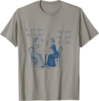 Do You Have Any Fucks Go Fish Girl Funny Women Playing Cards T-Shirt