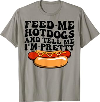 Feed Me Hot Dogs And Tell Me I'm Pretty Groovy Funny Saying T-Shirt