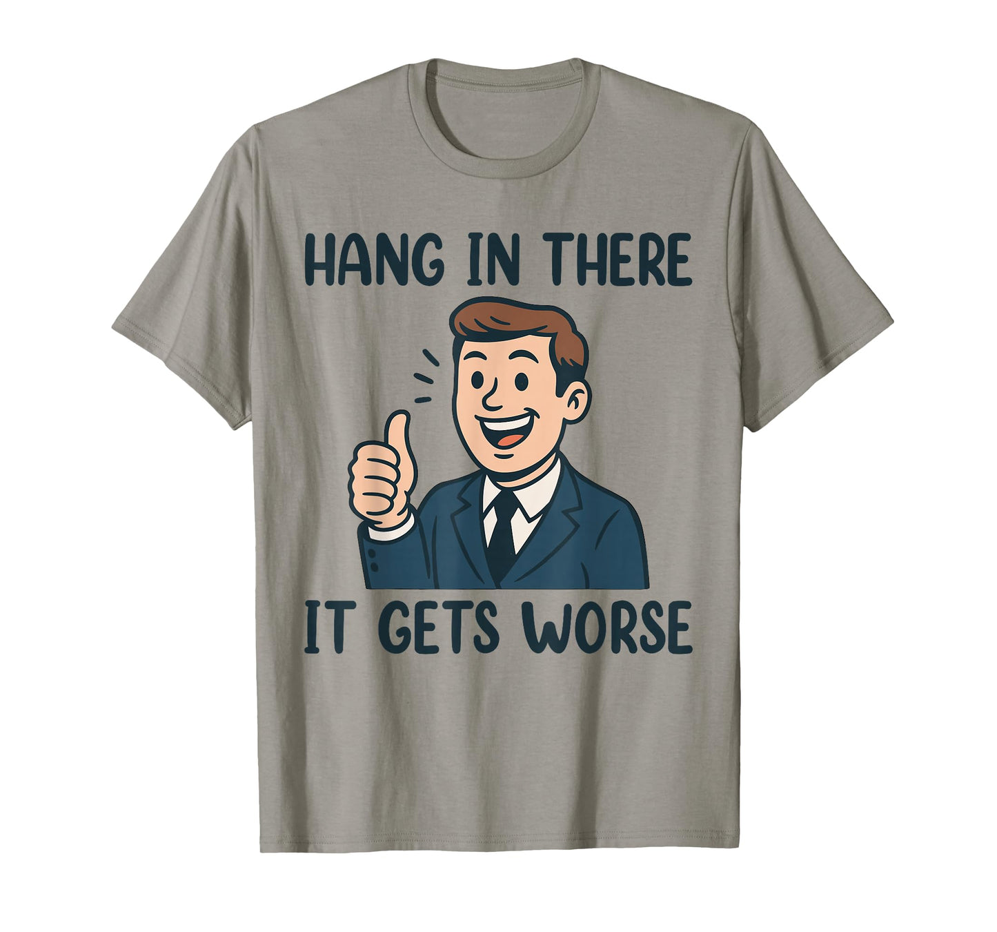 Funny Hang in There It Gets Worse Shirt for Men Women T-Shirt