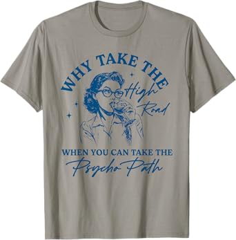 Why Take The High Road When You Can Take The Psycho Path T-Shirt