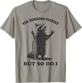 The Horrors Persist But So Do I Raccoon Meme Funny Men Women T-Shirt