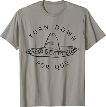 Turn Down Por Que Funny Cinco Mayo Mexican Fiesta Men Women T-Shirt