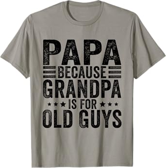 Papa Because Grandpa Is For Old Guys Funny Dad Father Saying T-Shirt