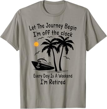 funny retirement let the journey begin I'm off the clock T-Shirt
