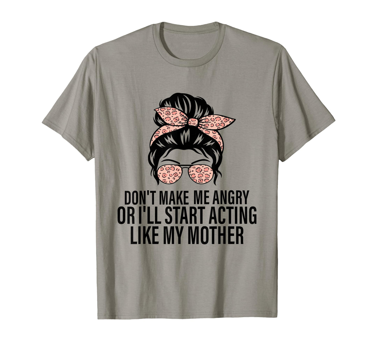 Don't Make Me Angry Or I'll Start Acting Like My Mother T-Shirt