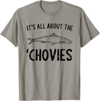 Anchovies Lovers It's All About The Chovies T-Shirt