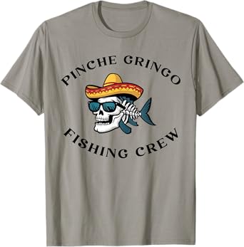 Pinche Gringo Fishing Crew Men Women T-Shirt