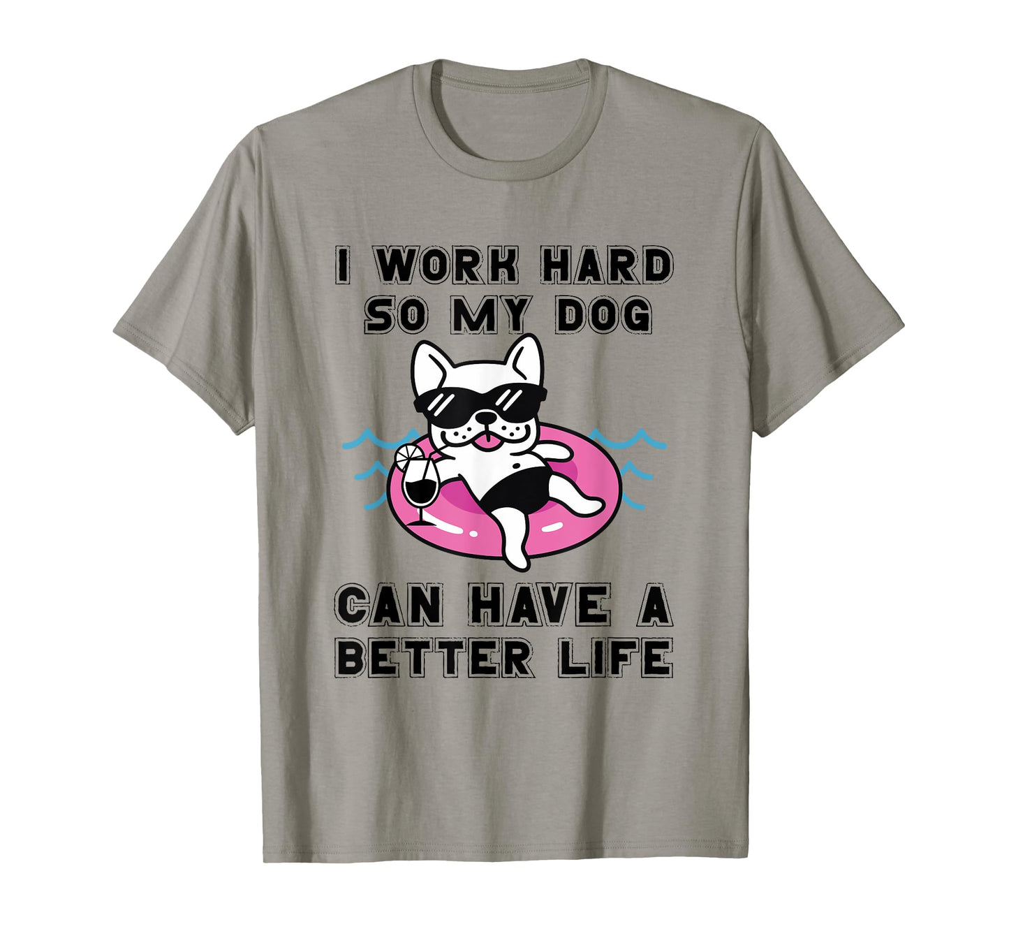 I Work Hard So My Dog Can Have A Better Life Dog Lover Men Women T-Shirt