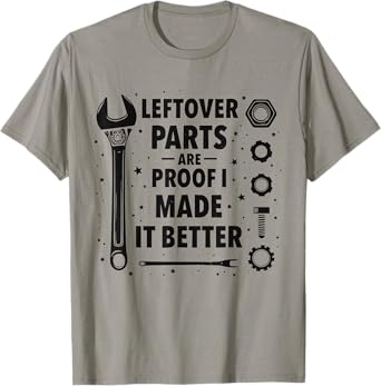 Mechanic Leftover parts are proof I made it better Funny T-Shirt