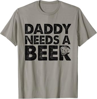 Daddy Needs A Beer Funny Men Drinking Dad Fathers Day T-Shirt