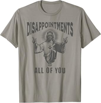 Funny Jesus Meme Disappointed All Of You Dark Humor T-Shirt