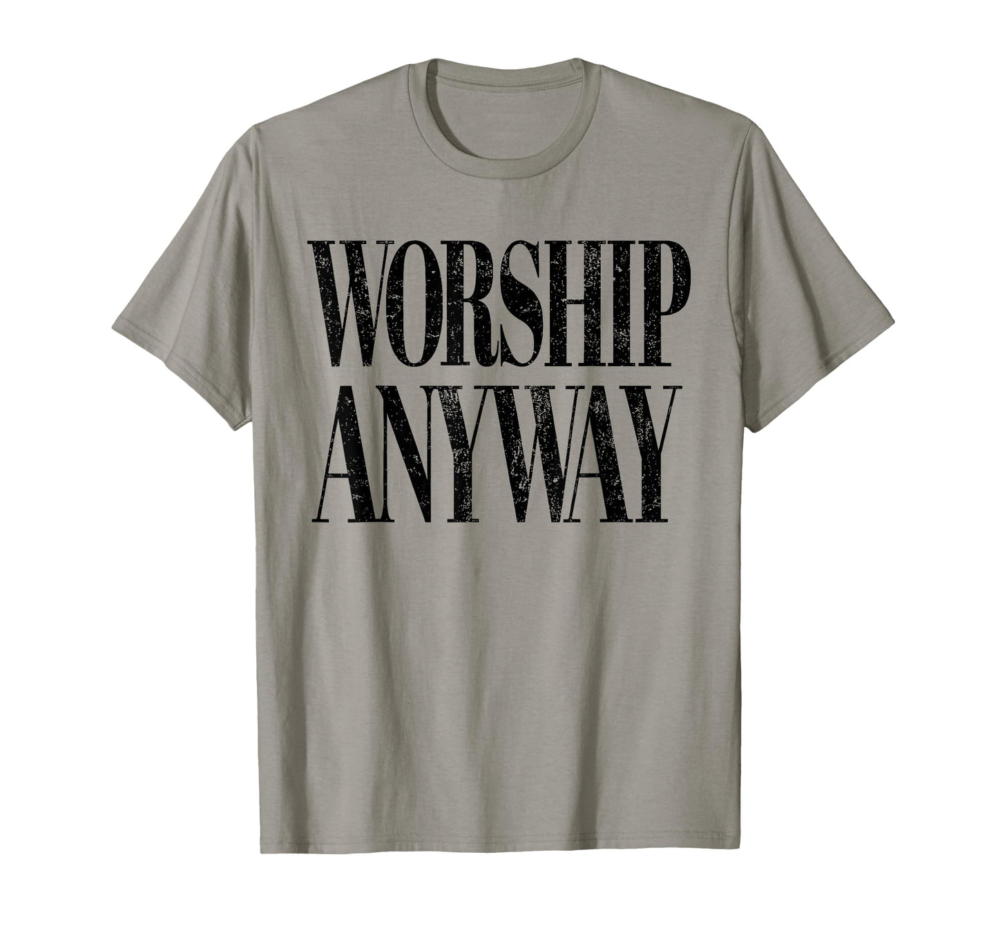 Worship Anyway Christian Faith Inspirational Quote T-Shirt - T-Shirt | Sand