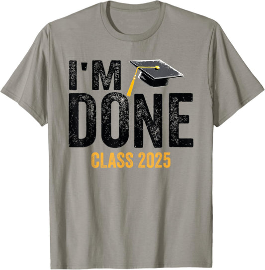 Class of 2025 I'm Done Graduation For Him Her Women Men T-Shirt