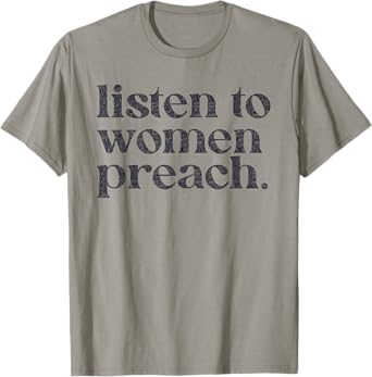 Listen To Women Preach Quote Black Text T-Shirt