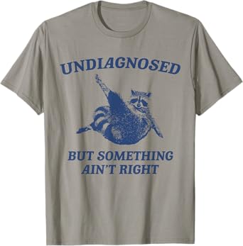 Undiagnosed But Something Ain't Right Funny Raccoon Meme T-Shirt
