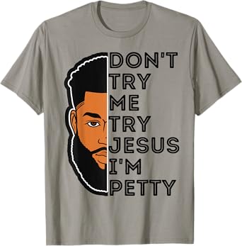 Don't Try Me Try Jesus I'm Petty Black Men Melanin King Fun T-Shirt