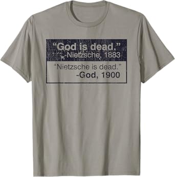 God Is Dead - Nietzsche, 1883 Nietzsche Is Dead - God,1900 T-Shirt