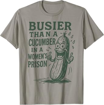 Funny Busier Than A Cucumber In A Women's Prison T-Shirt
