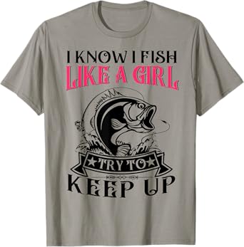 Women I Know I Fish Like Girl Try Keep Up Funny Bass Fishing T-Shirt