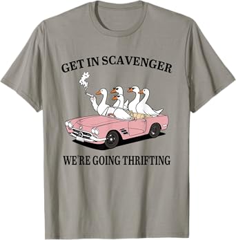 Get In Scavenger We're Going Thrifting, Funny Silly Goose T-Shirt