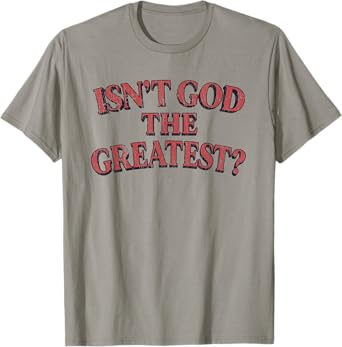 Isn't God The Greatest Funny Christian Religion T-Shirt