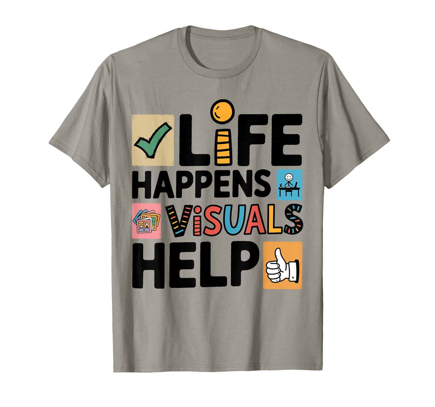 Life Happens Visuals Help, Teacher Aide Assistant SPED T-Shirt