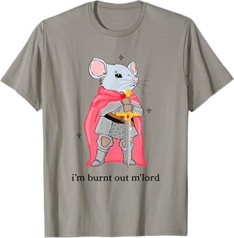 I'm burnt out m'lord funny shirt T-Shirt