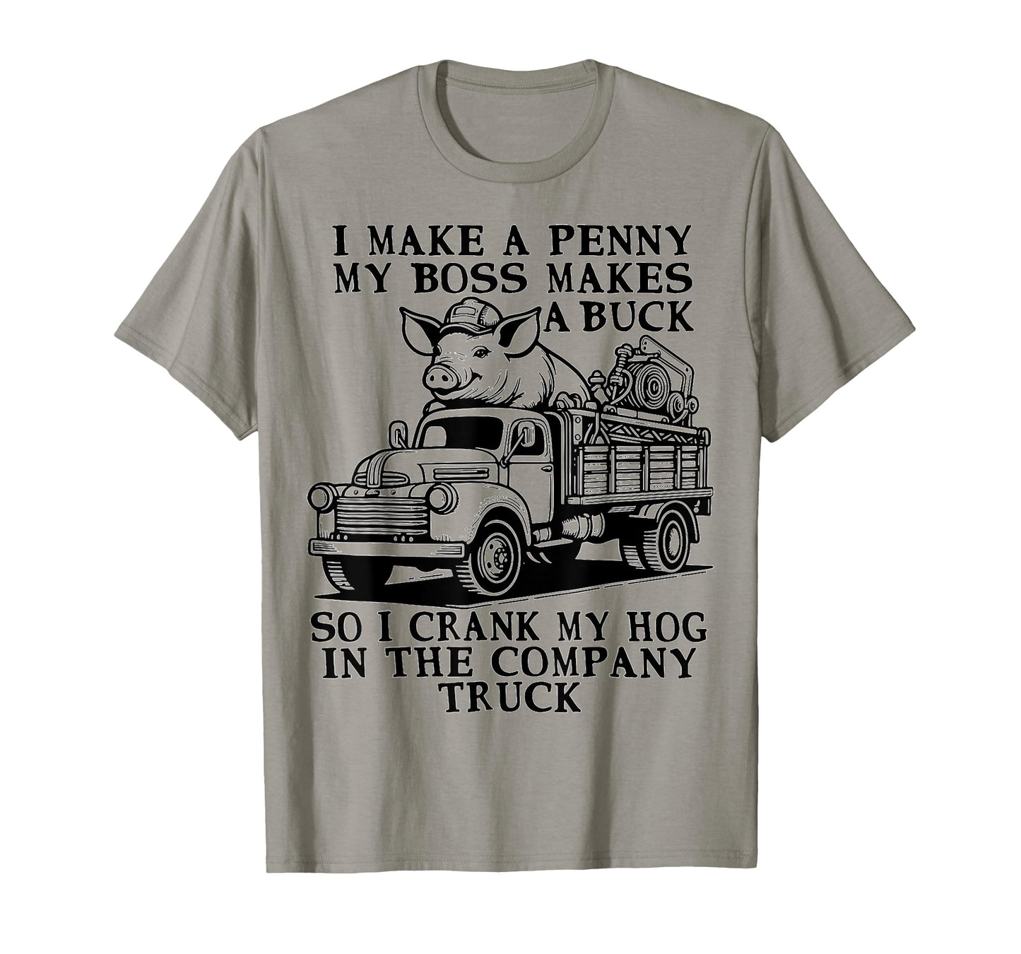 funny Hog Cranking Quote I Make A Penny My Boss Makes A Buck T-Shirt
